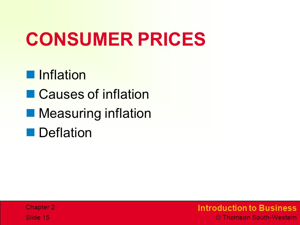 Introduction to Business © Thomson South-Western Chapter 2 Slide 15 CONSUMER PRICES Inflation Causes of inflation Measuring inflation Deflation
