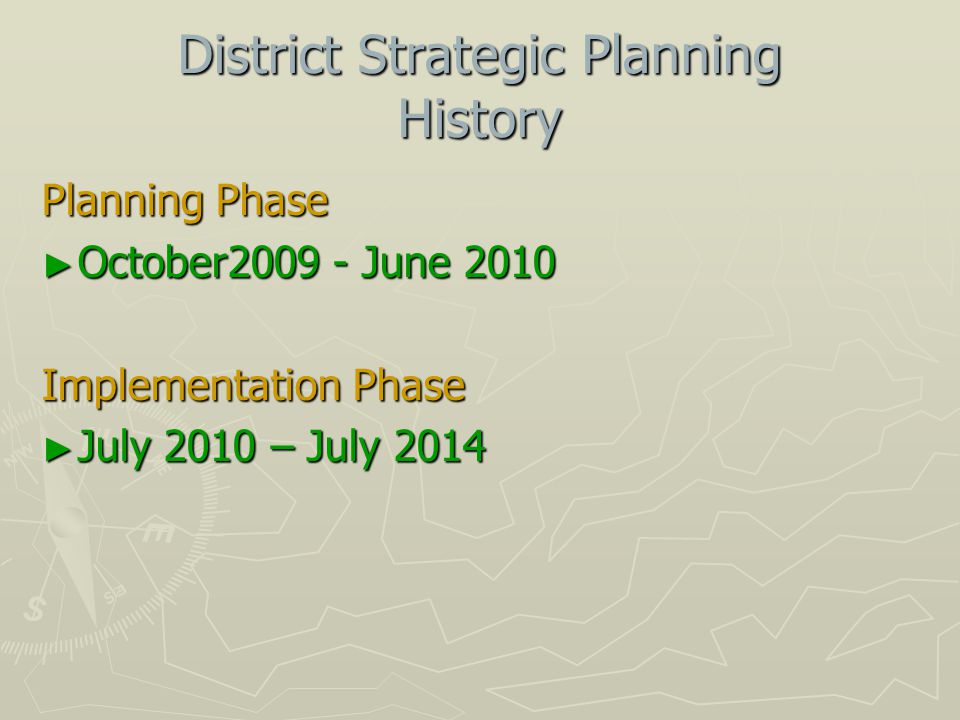 District Strategic Planning History Planning Phase ► October June 2010 Implementation Phase ► July 2010 – July 2014