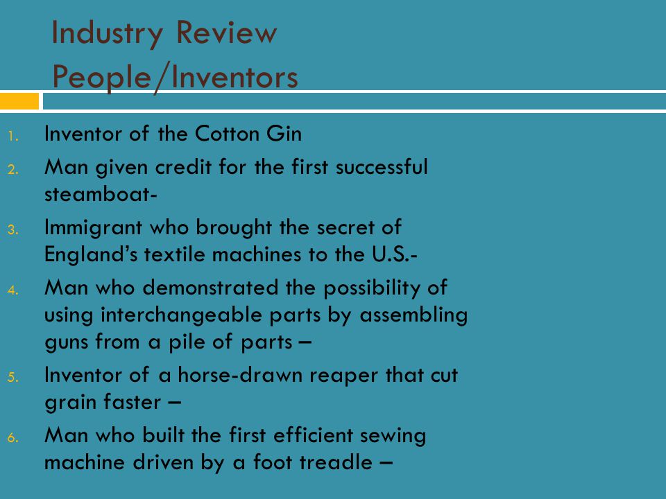 Industry Review People/Inventors 1. Inventor of the Cotton Gin 2.