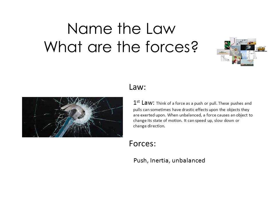 Name the Law What are the forces. Law: Forces: 1 st Law: Think of a force as a push or pull.