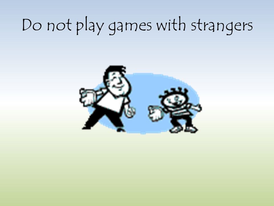 Do not play games with strangers