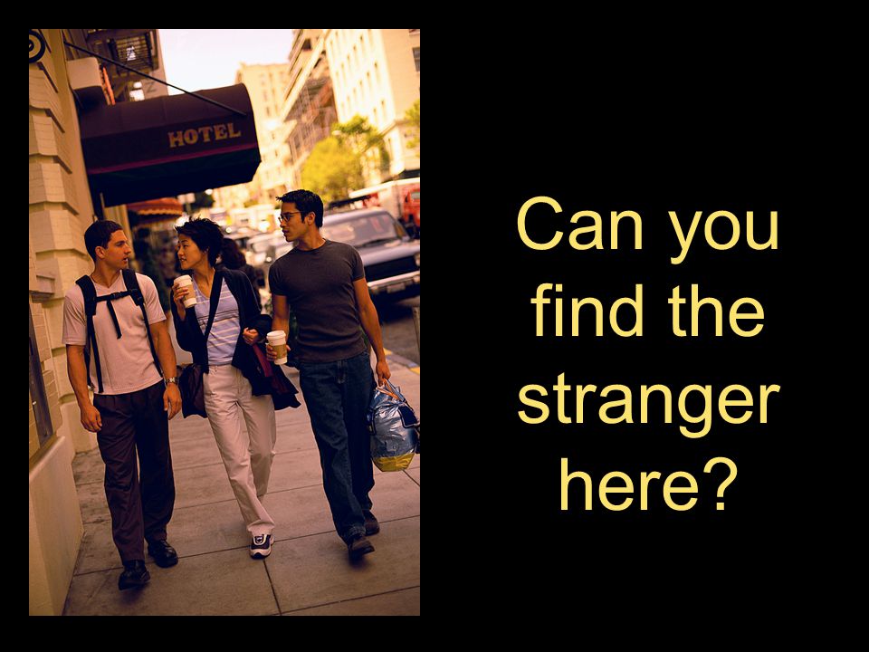 A stranger is a person you do not know.