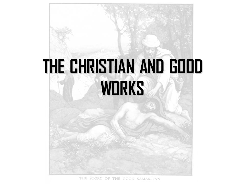 THE CHRISTIAN AND GOOD WORKS