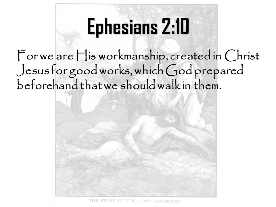 Ephesians 2:10 For we are His workmanship, created in Christ Jesus for good works, which God prepared beforehand that we should walk in them.