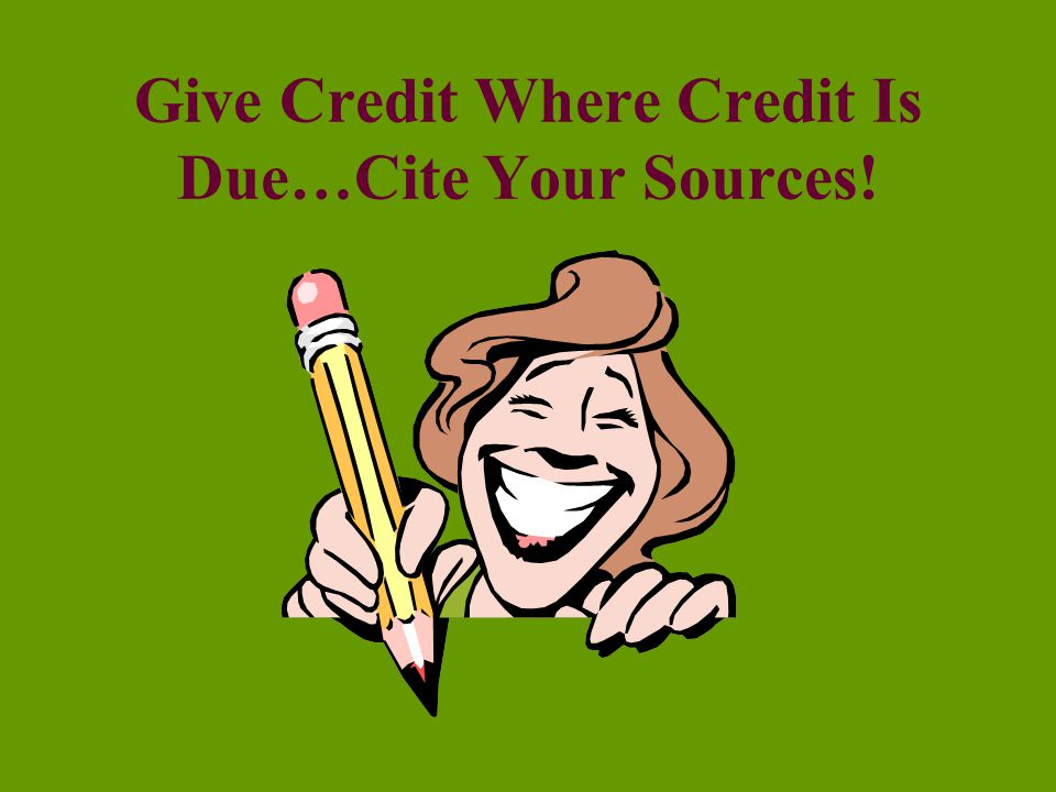Give Credit Where Credit Is Due…Cite Your Sources!