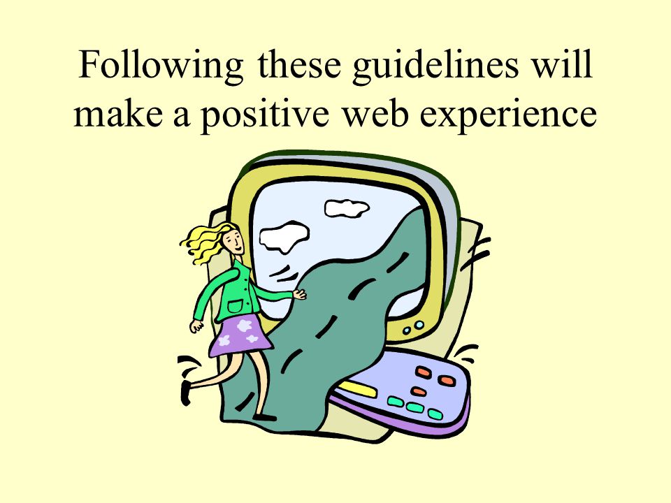 Following these guidelines will make a positive web experience