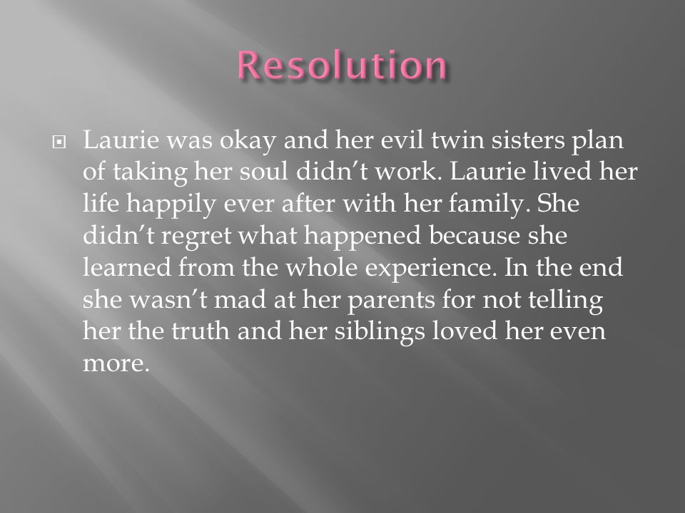 Laurie was okay and her evil twin sisters plan of taking her soul didn’t work.