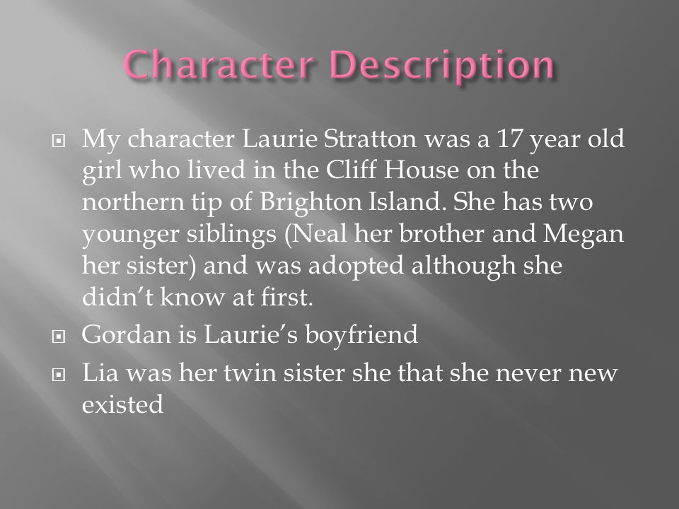  My character Laurie Stratton was a 17 year old girl who lived in the Cliff House on the northern tip of Brighton Island.