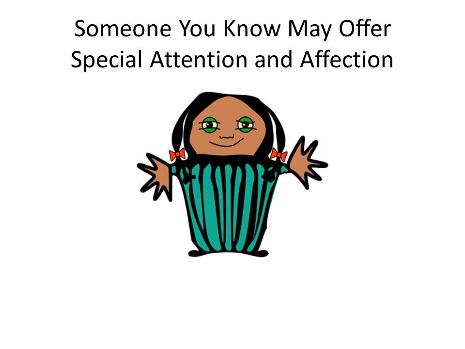 Someone You Know May Offer Special Attention and Affection