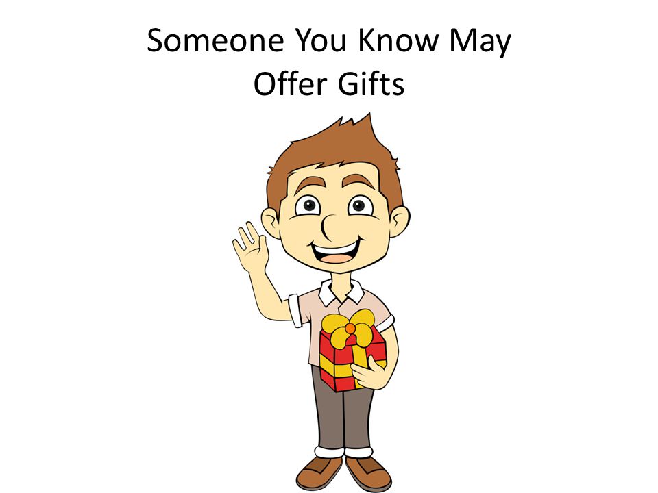 Someone You Know May Offer Gifts