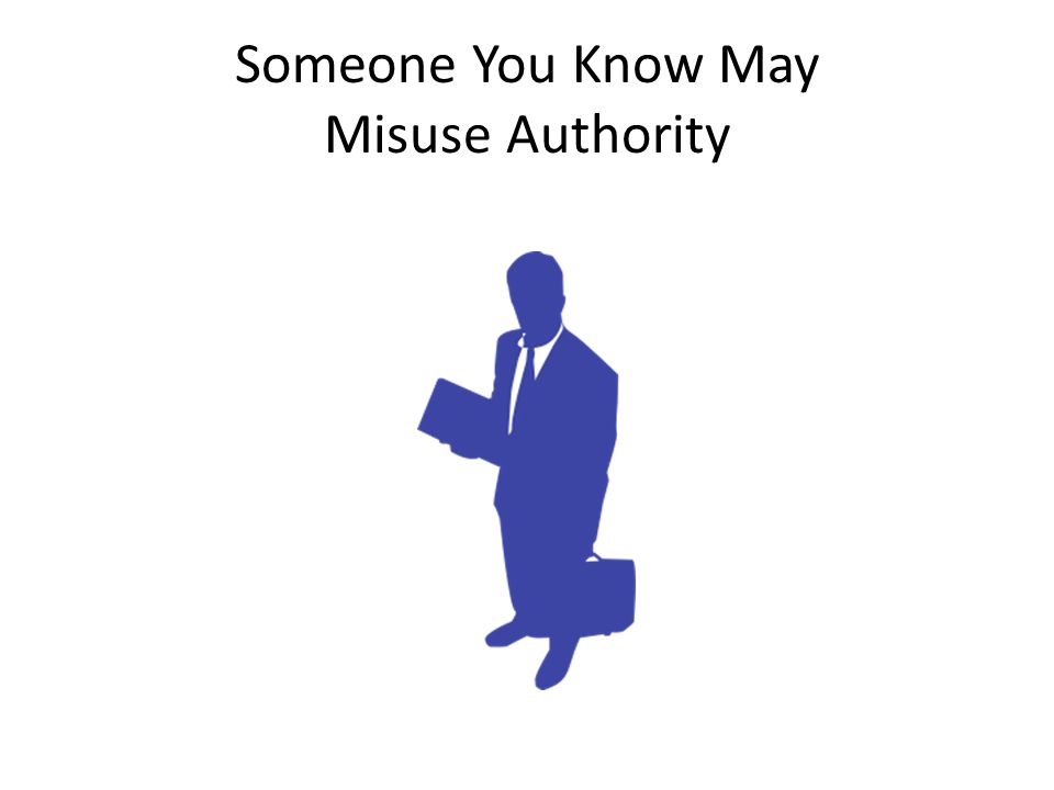 Someone You Know May Misuse Authority