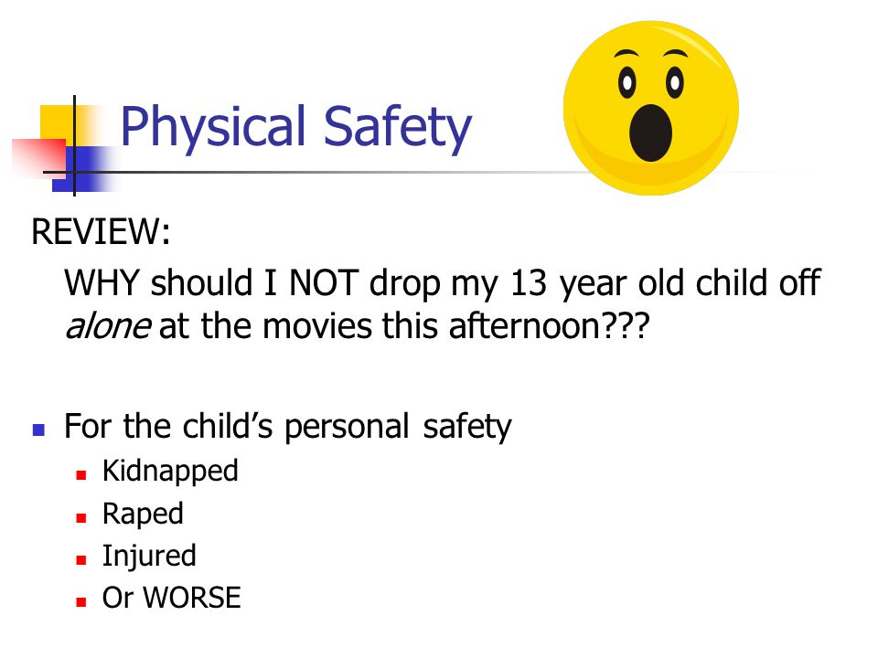 REVIEW: WHY should I NOT drop my 13 year old child off alone at the movies this afternoon .