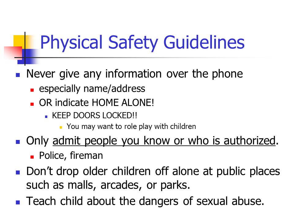 Physical Safety Guidelines Never give any information over the phone especially name/address OR indicate HOME ALONE.