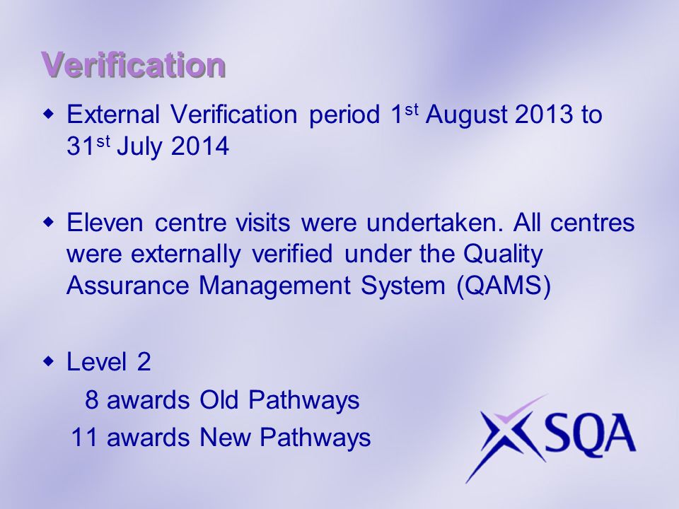 Verification  External Verification period 1 st August 2013 to 31 st July 2014  Eleven centre visits were undertaken.