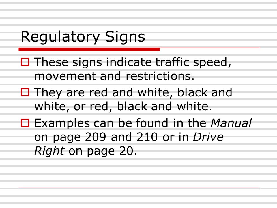Regulatory Signs  These signs indicate traffic speed, movement and restrictions.