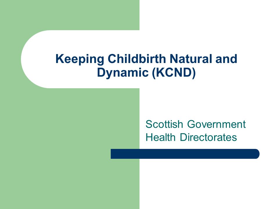 Keeping Childbirth Natural and Dynamic (KCND) Scottish Government Health Directorates