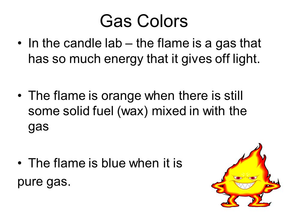 Gas Colors In the candle lab – the flame is a gas that has so much energy that it gives off light.