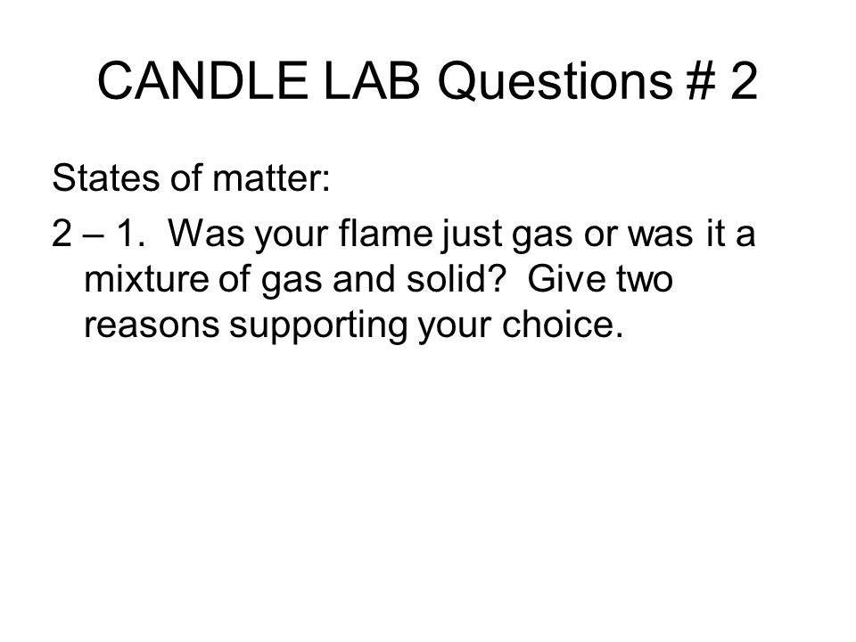 CANDLE LAB Questions # 2 States of matter: 2 – 1.