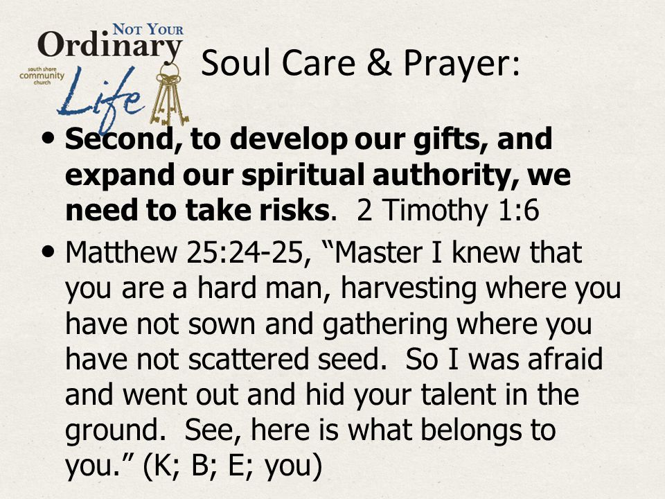 Soul Care & Prayer: Second, to develop our gifts, and expand our spiritual authority, we need to take risks.