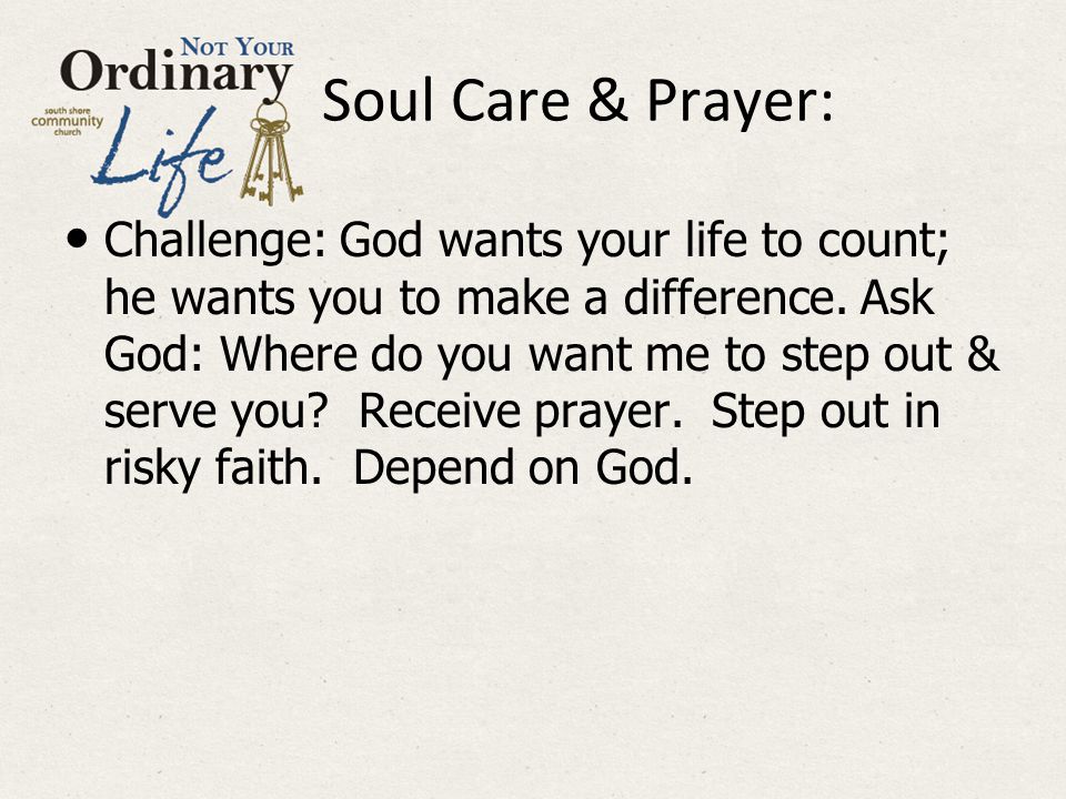 Soul Care & Prayer: Challenge: God wants your life to count; he wants you to make a difference.