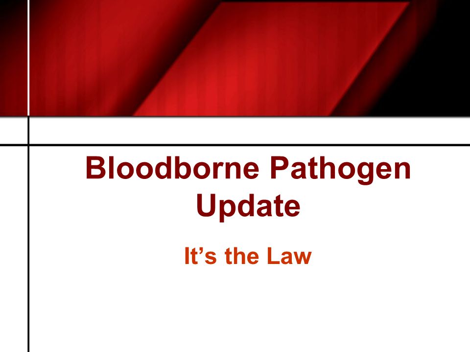 Bloodborne Pathogen Update It’s the Law