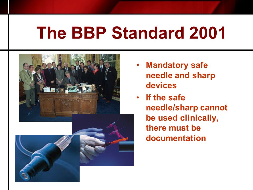 The BBP Standard 2001 Mandatory safe needle and sharp devices If the safe needle/sharp cannot be used clinically, there must be documentation