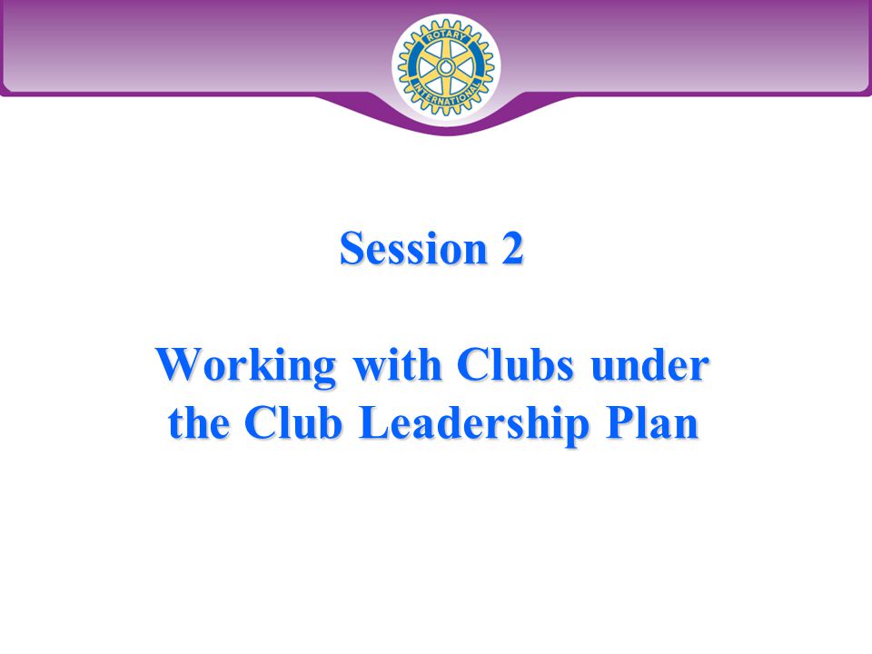 Session 2 Working with Clubs under the Club Leadership Plan
