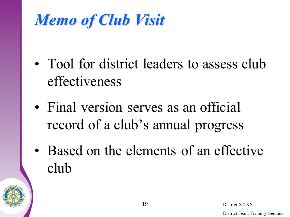 District XXXX District Team Training Seminar 19 Memo of Club Visit Tool for district leaders to assess club effectiveness Final version serves as an official record of a club’s annual progress Based on the elements of an effective club