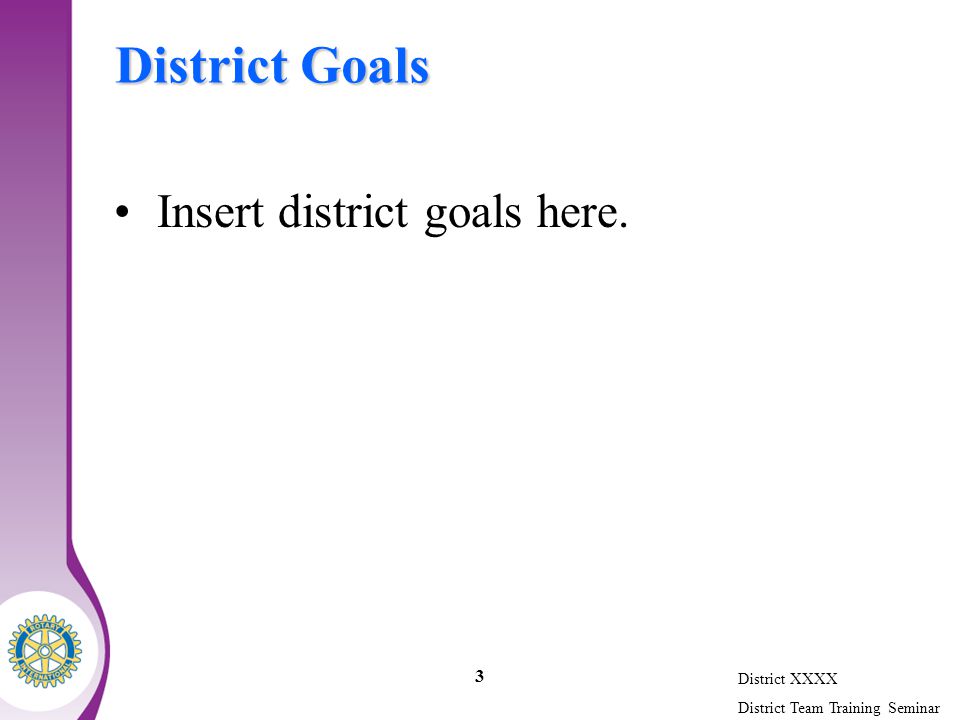 District XXXX District Team Training Seminar 3 District Goals Insert district goals here.
