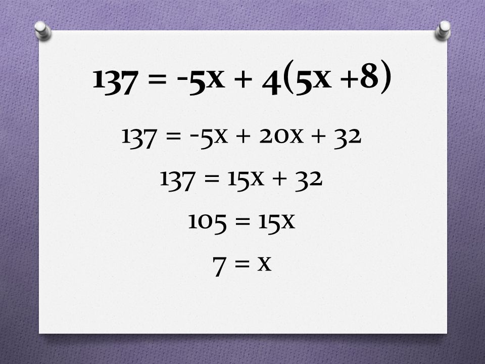137 = -5x + 4(5x +8) 137 = -5x + 20x = 15x = 15x 7 = x