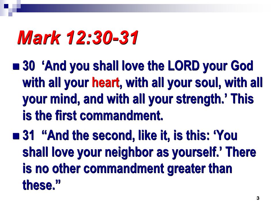 3 Mark 12: ‘And you shall love the LORD your God with all your heart, with all your soul, with all your mind, and with all your strength.’ This is the first commandment.