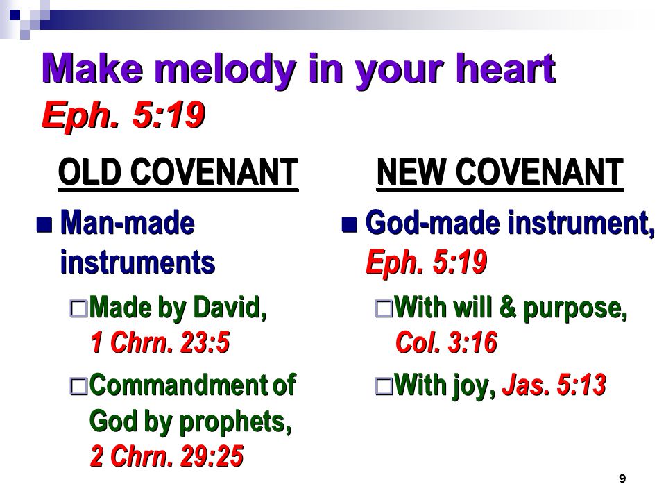 9 Make melody in your heart Eph. 5:19 OLD COVENANT Man-made instruments  Made by David, 1 Chrn.