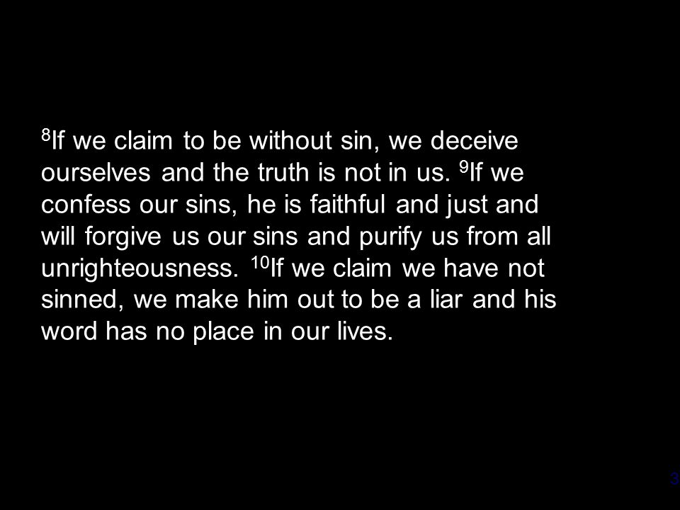 3 8 If we claim to be without sin, we deceive ourselves and the truth is not in us.