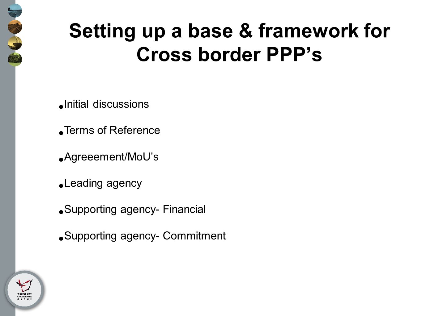Setting up a base & framework for Cross border PPP’s Initial discussions Terms of Reference Agreeement/MoU’s Leading agency Supporting agency- Financial Supporting agency- Commitment
