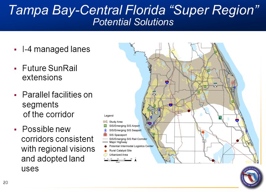 Tampa Bay-Central Florida Super Region Potential Solutions  I-4 managed lanes  Future SunRail extensions  Parallel facilities on segments of the corridor  Possible new corridors consistent with regional visions and adopted land uses 20
