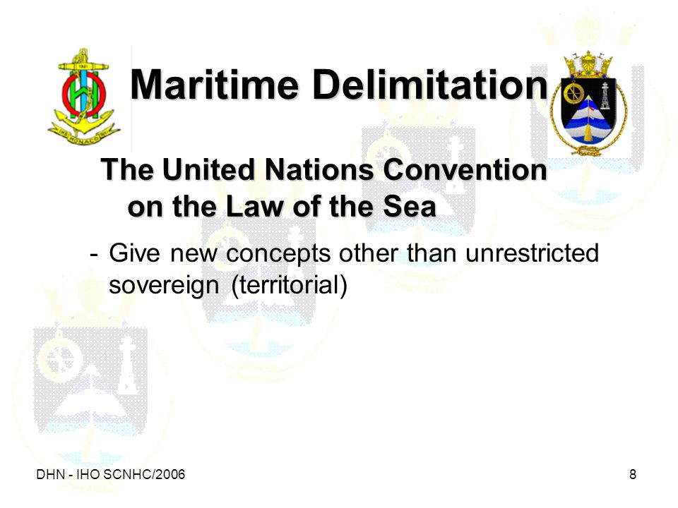 DHN - IHO SCNHC/ Maritime Delimitation The United Nations Convention on the Law of the Sea -Give new concepts other than unrestricted sovereign (territorial)