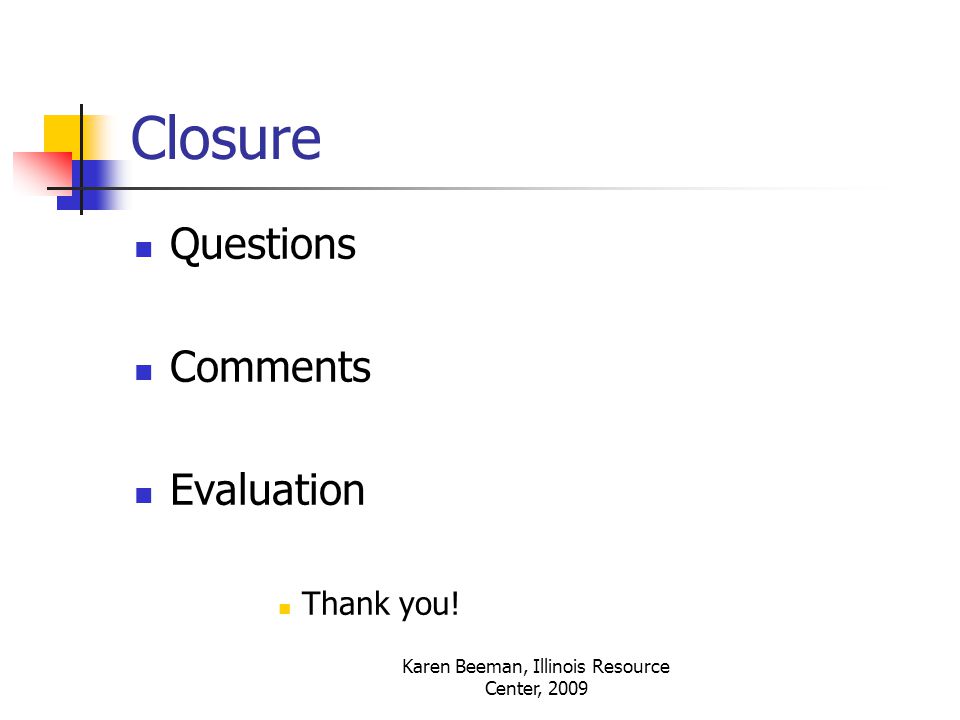 Karen Beeman, Illinois Resource Center, 2009 Closure Questions Comments Evaluation Thank you!