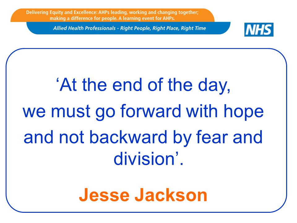‘At the end of the day, we must go forward with hope and not backward by fear and division’.