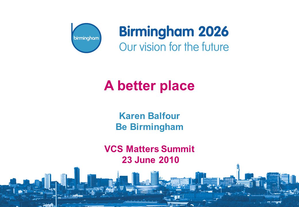A better place Karen Balfour Be Birmingham VCS Matters Summit 23 June 2010