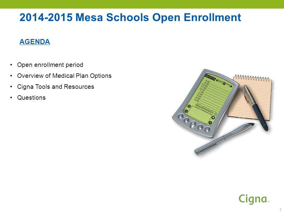 Mesa Schools Open Enrollment AGENDA Open enrollment period Overview of Medical Plan Options Cigna Tools and Resources Questions 1