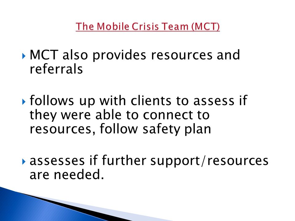  MCT also provides resources and referrals  follows up with clients to assess if they were able to connect to resources, follow safety plan  assesses if further support/resources are needed.