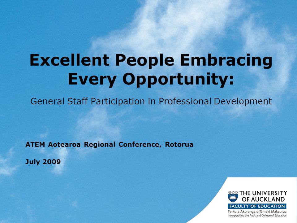 Excellent People Embracing Every Opportunity: General Staff Participation in Professional Development ATEM Aotearoa Regional Conference, Rotorua July 2009