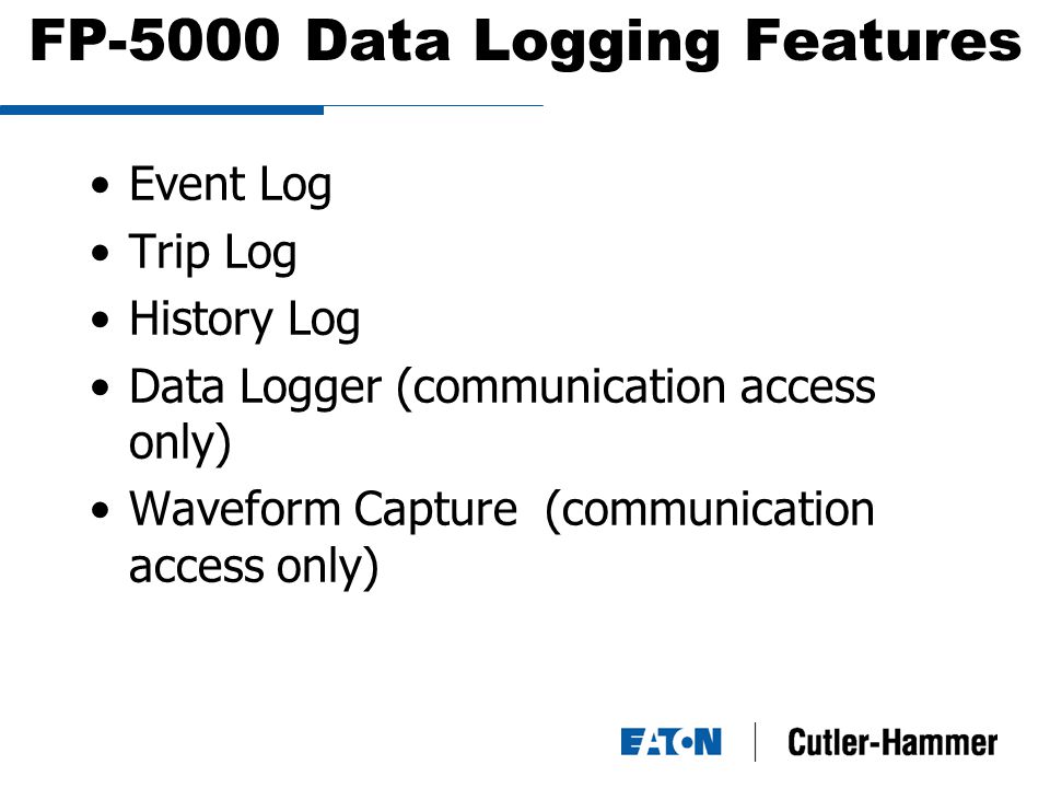 FP-5000 Data Logging Features Event Log Trip Log History Log Data Logger (communication access only) Waveform Capture (communication access only)