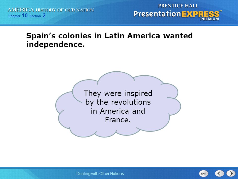 Chapter 10 Section 2 Dealing with Other Nations Spain’s colonies in Latin America wanted independence.