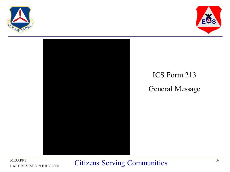 16MRO.PPT LAST REVISED: 9 JULY 2008 Citizens Serving Communities ICS Form 213 General Message