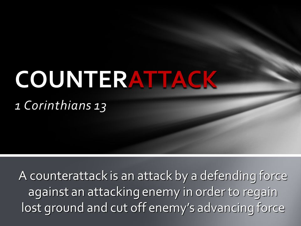 1 Corinthians 13 COUNTERATTACK A counterattack is an attack by a defending force against an attacking enemy in order to regain lost ground and cut off enemy’s advancing force