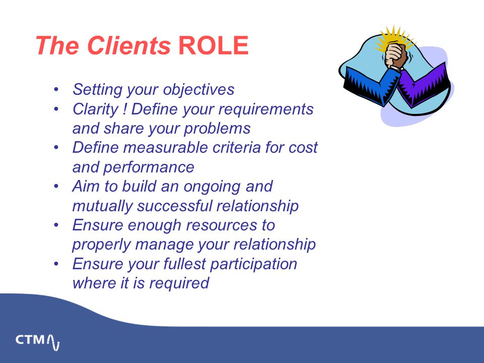 The Clients ROLE Setting your objectives Clarity .