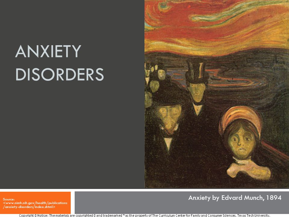 ANXIETY DISORDERS Source: Copyright © Notice: The materials are copyrighted © and trademarked ™ as the property of The Curriculum Center for Family and Consumer Sciences, Texas Tech University.
