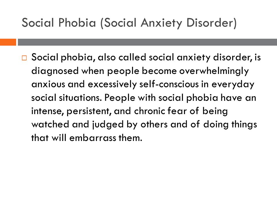 Social Phobia (Social Anxiety Disorder)  Social phobia, also called social anxiety disorder, is diagnosed when people become overwhelmingly anxious and excessively self-conscious in everyday social situations.