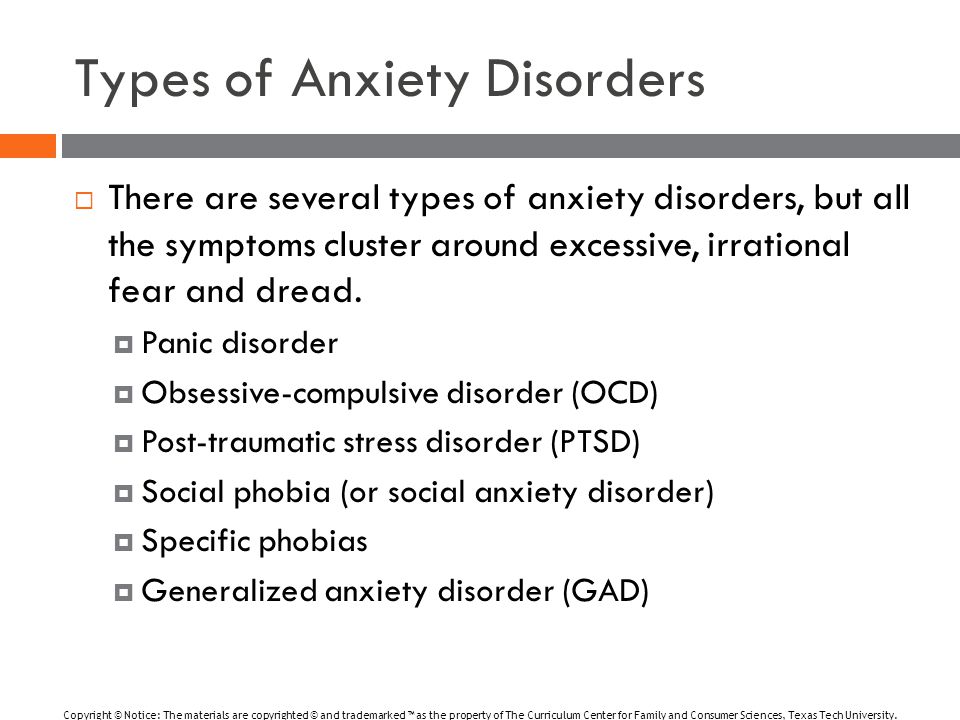 Types of Anxiety Disorders  There are several types of anxiety disorders, but all the symptoms cluster around excessive, irrational fear and dread.